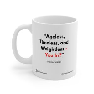 "Ageless, Timeless, and Weightless - You In?"